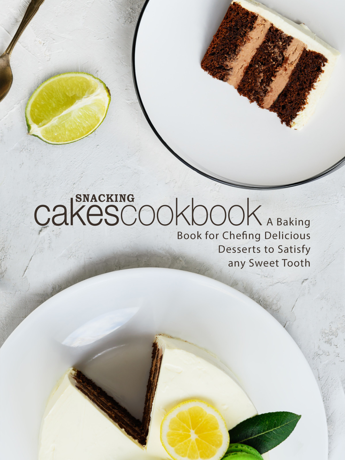 Snacking Cakes Cookbook A Baking Book For Chefing Delicious Desserts To Satisfy Any Sweet Tooth Press
