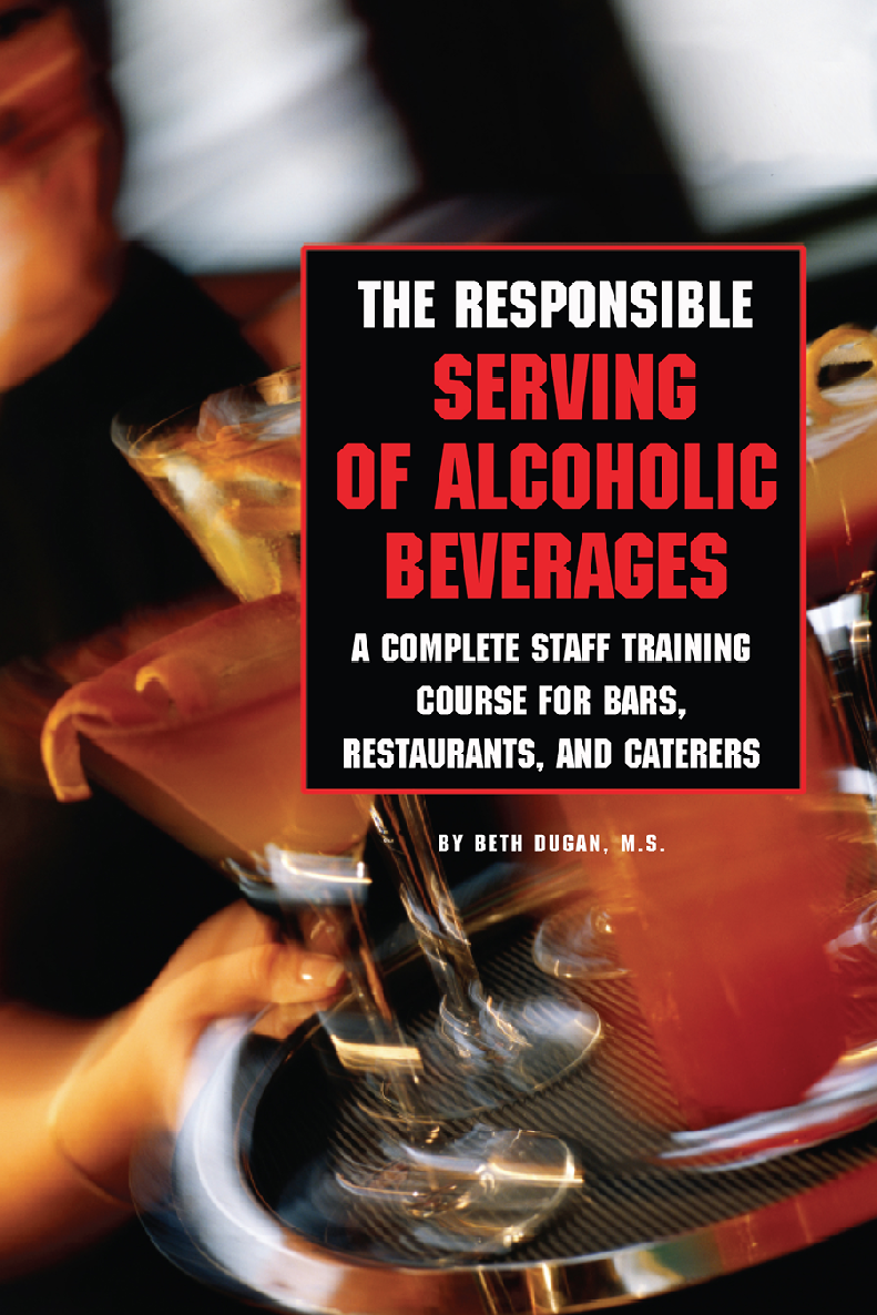 The Responsible Serving Of Alcoholic Beverages A Complete Staff Training Course For Bars Restaurants And Caterers Beth Dugan