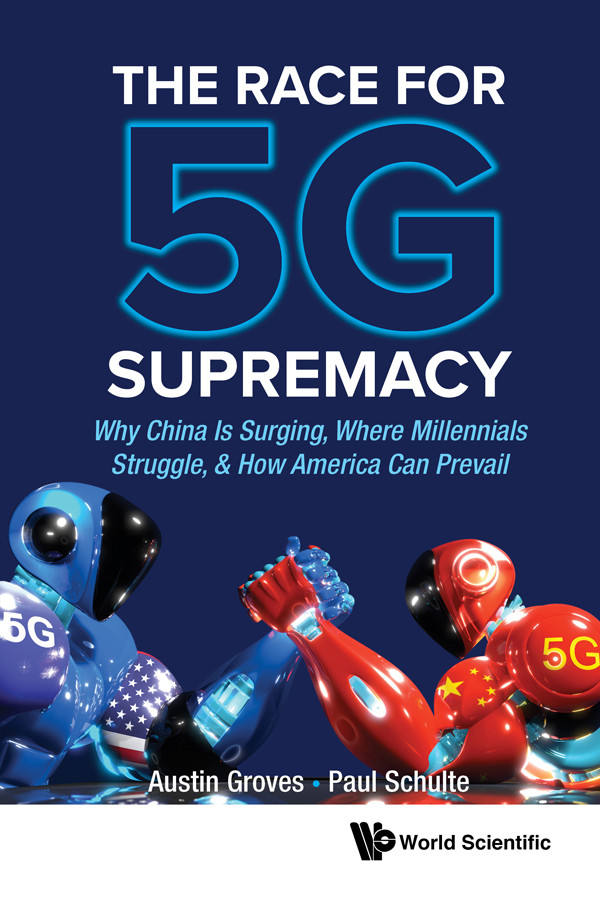 The Race For 5g Supremacy Why China Is Surging Where Millennials Struggle How America Can Prevail Austin Groves And Paul Schulte