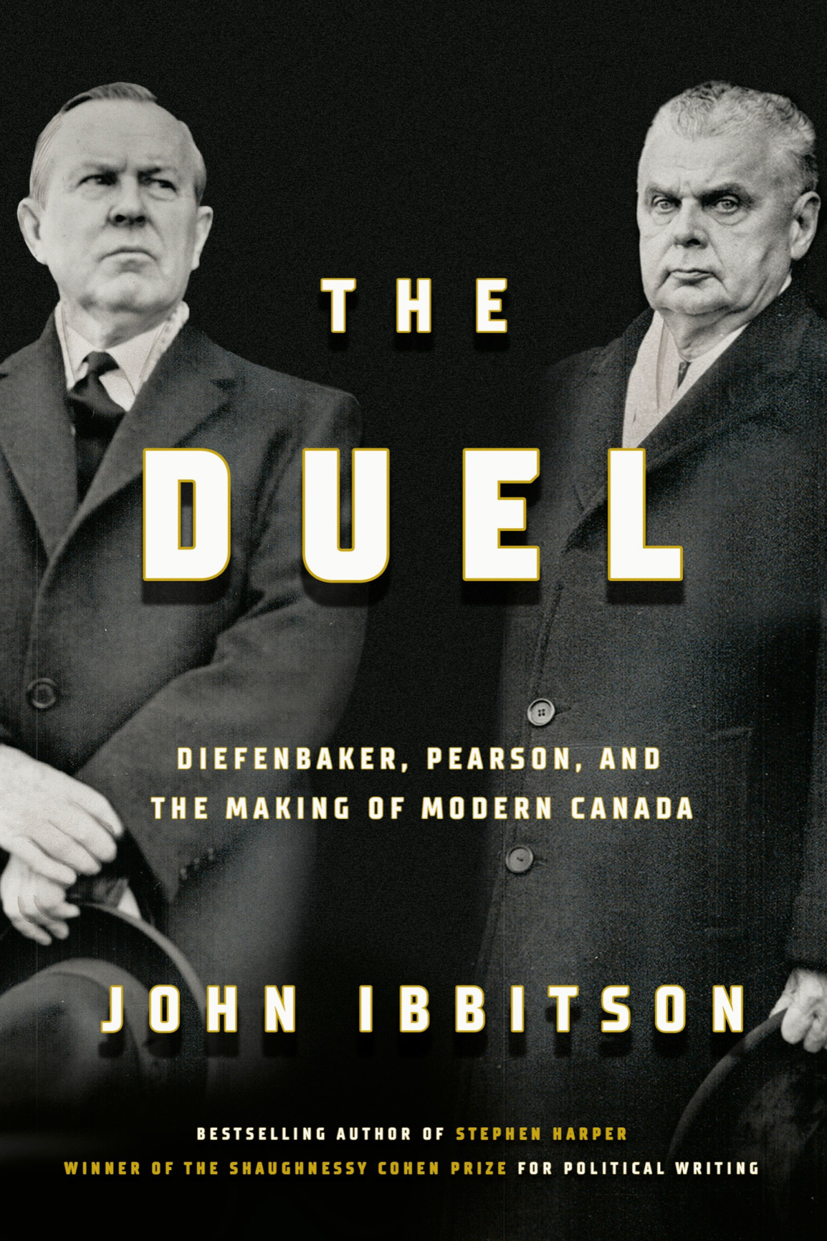 The Duel Diefenbaker Pearson And The Making Of Modern Canada John Ibbitson