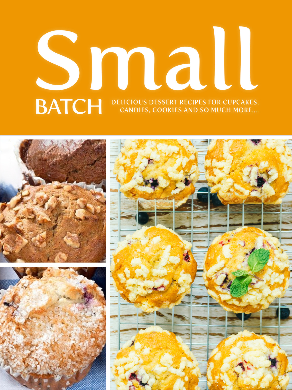 Small Batch Delicious Dessert Recipes For Cupcakes Candies Cookies And So Much More Press