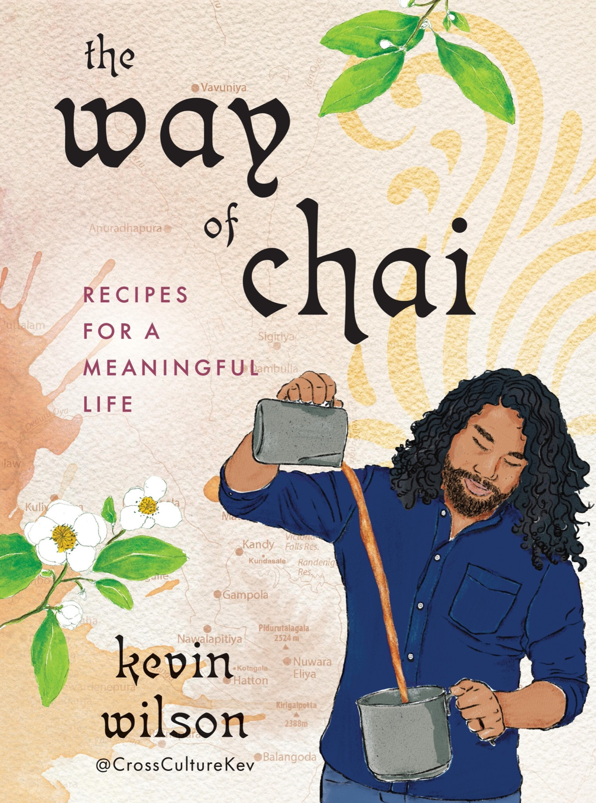 The Way Of Chai Recipes For A Meaningful Life Kevin Wilson