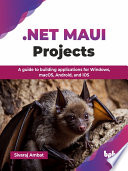 Net Maui Projects A Guide To Building Applications For Windows Macos Android And Ios Sivaraj Ambat
