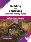 Building And Deploying Webassembly Apps Building Secure Portable And Optimized Web Applications With Webassembly Peter Salomonsen