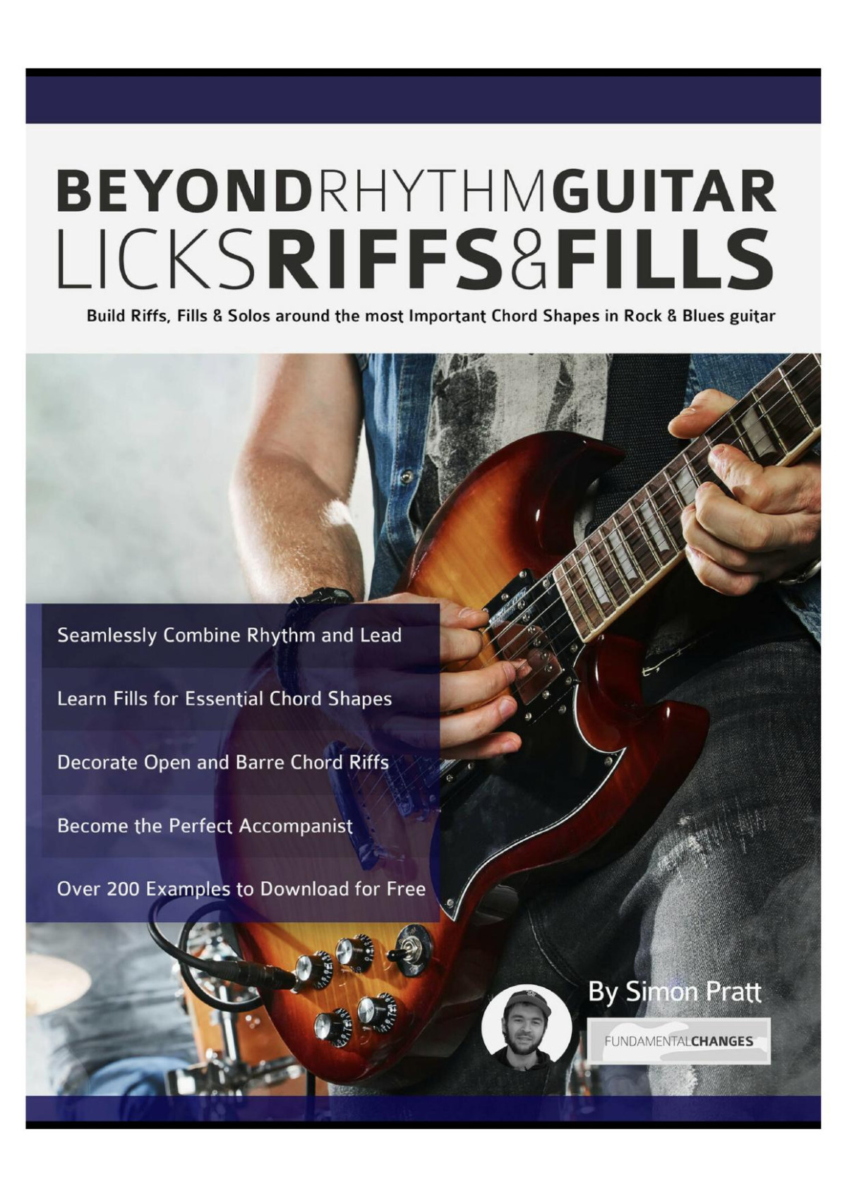 Beyond Rhythm Guitar Riffs Licks And Fills Build Riffs Fills Solos Around The Most Important Chord Shapes In Rock Blues Guitar Simon Pratt