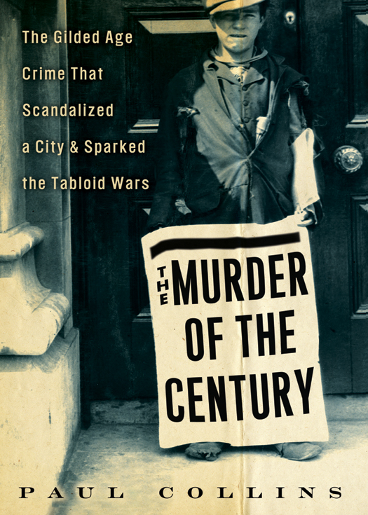 Sample Of The Murder Of The Century The Gilded Age Crime That Scandalized A City Sparked The Tabloid Wars Paul Collins Collins