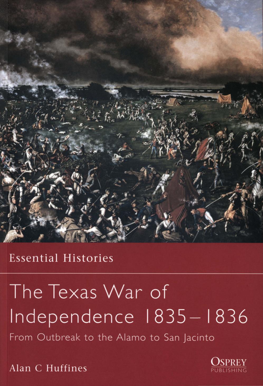 The Texas War Of Independence 1835 1836 From Outbreak To The Alamo To San Jacinto Alan C Huffines