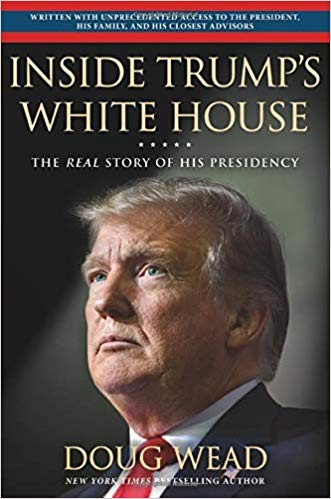 Inside Trumps White House The Real Story Of His Presidency Doug Wead