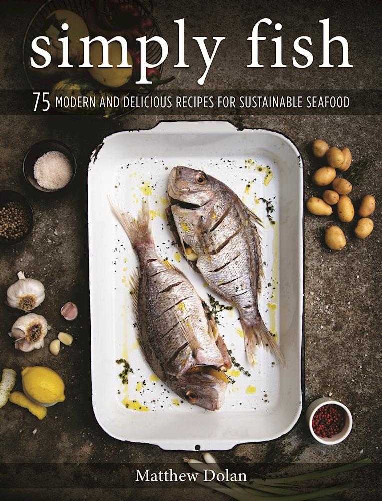 Simply Fish 75 Modern And Delicious Recipes For Sustainable Seafood Matthew Dolan
