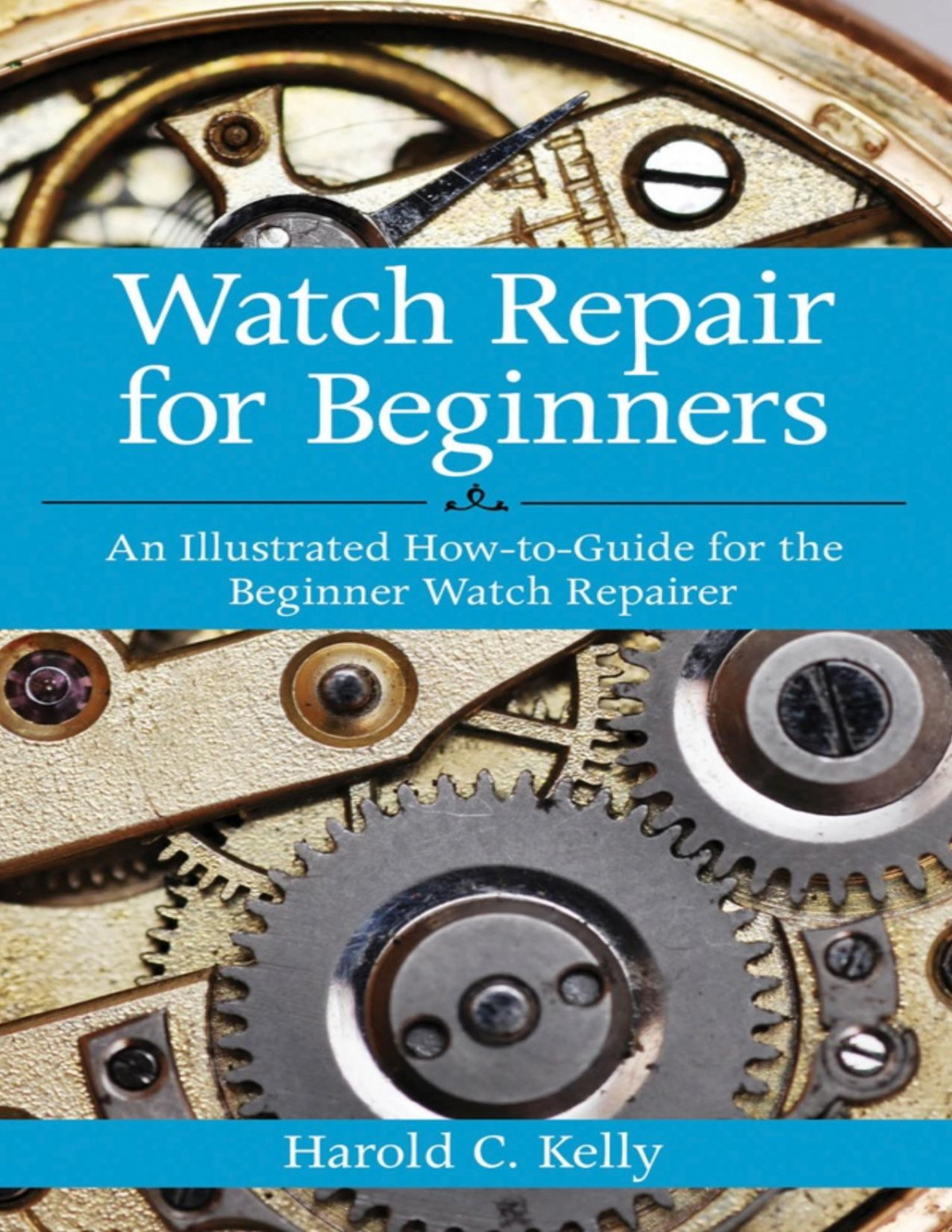 Watch Repair For Beginners An Illustrated Howto Guide For The Beginner Watch Repairer Pdfdrivecom Harold C Kelly
