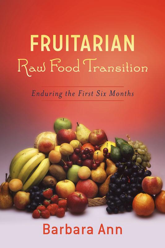 Fruitarian Raw Food Transition Barbara Ann Ann Barbara
