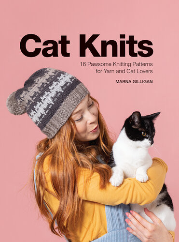 Cat Knits 16 Pawsome Knitting Patterns For Yarn And Cat Lovers Marna Gilligan