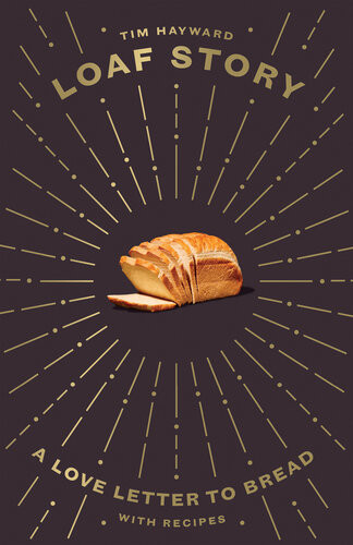 Loaf Story A Loveletter To Bread With Recipes Tim Hayward