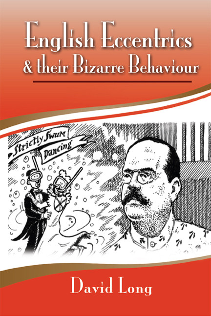English Eccentrics And Their Bizarre Behaviour David Long