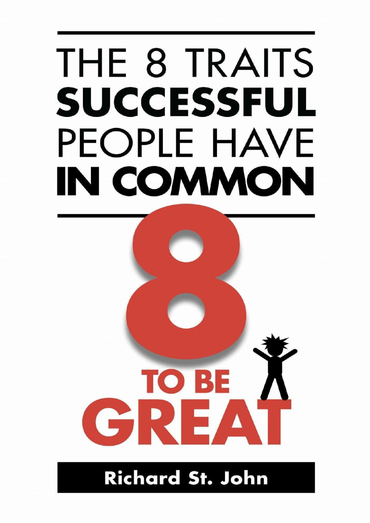 The 8 Traits Successful People Have In Common 8 To Be Great Richard St John