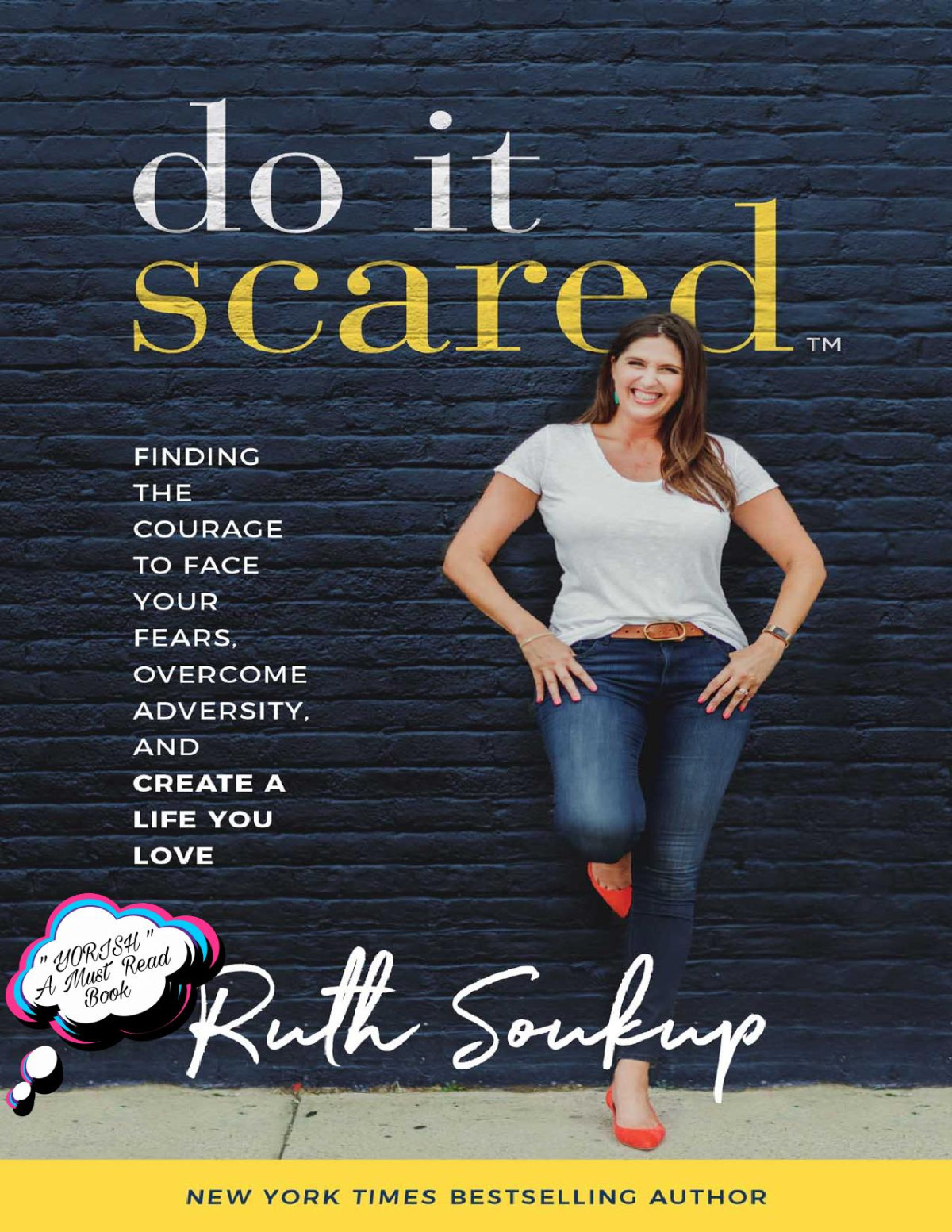 Do It Scared Finding The Courage To Face Your Fears Overcome Adversity And Create A Life You Love Ruth Soukup
