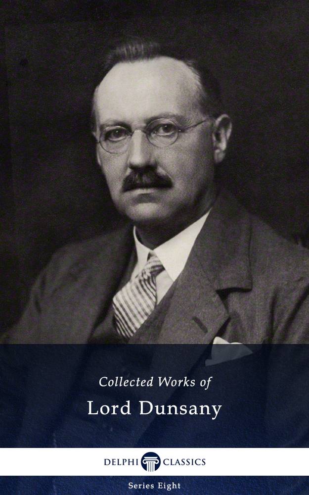 Delphi Collected Works Of Lord Dunsany Illustrated Delphi Series Eight Book 14 Lord Dunsany