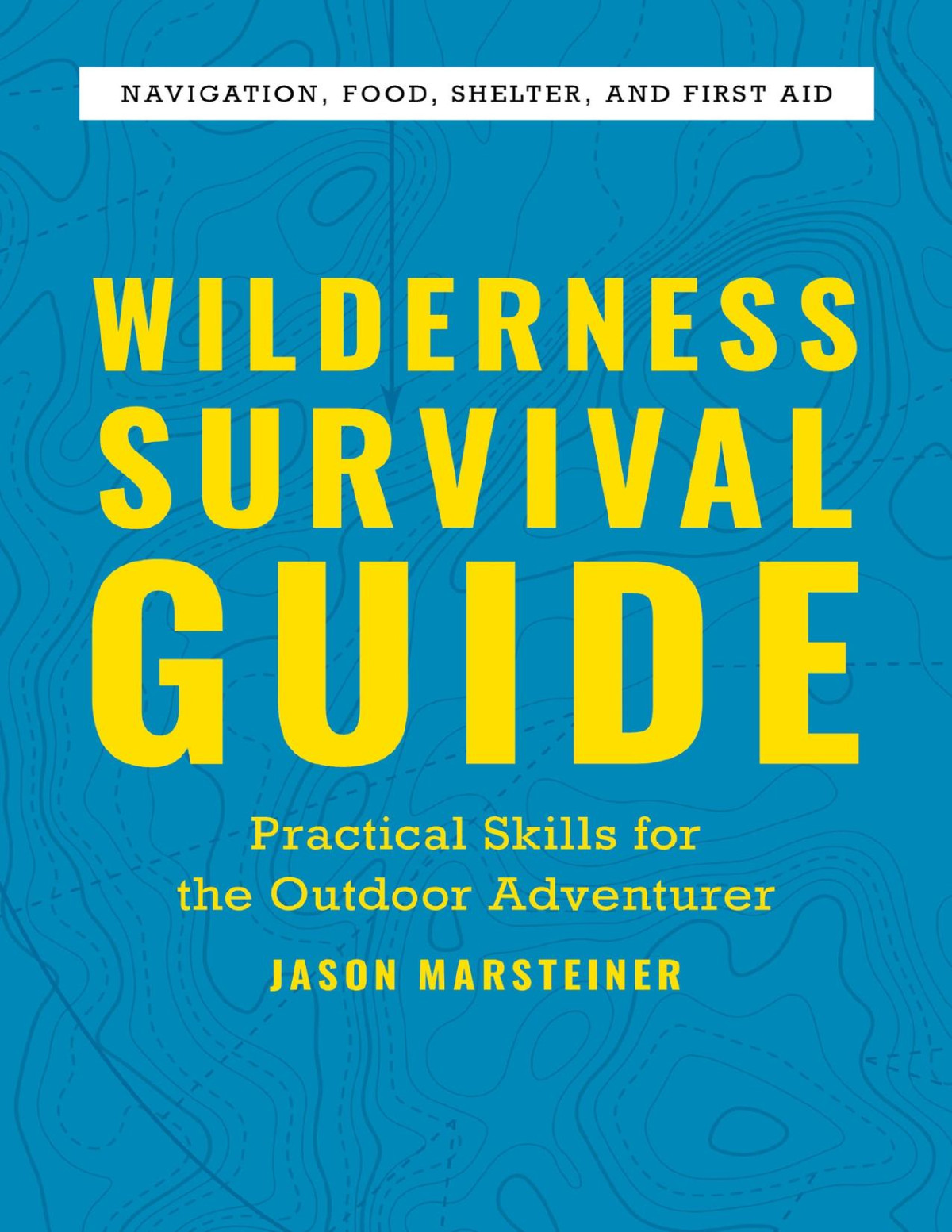 Wilderness Survival Guide Practical Skills For The Outdoor Adventurer Jason Marsteiner