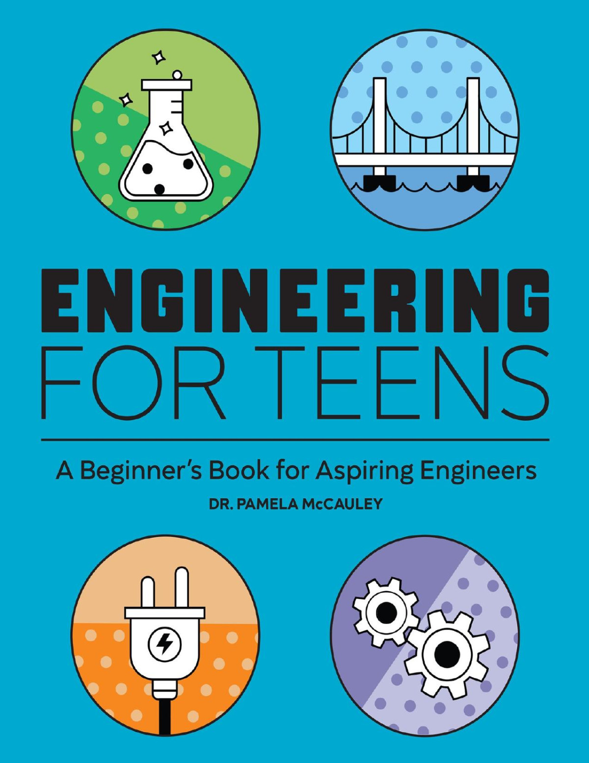 Engineering For Teens A Beginners Book For Aspiring Engineers Mccauley Phd