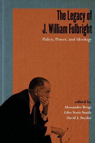 The Legacy Of J William Fulbright Policy Power And Ideology Alessandro Brogi