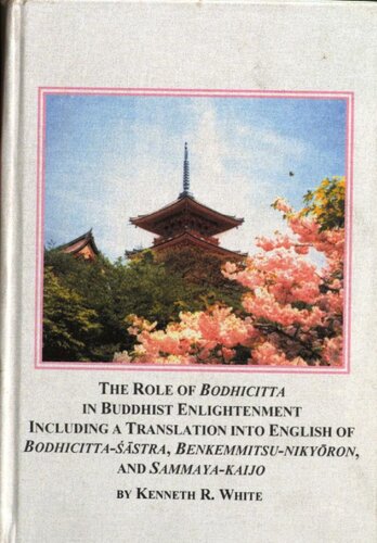 The Role Of Bodhicitta In Buddhist Enlightenment Including A Translation Into English Of Bodhicittastra Benkemmitsunikyron And Sammayakaijo Kenneth R White Kkai