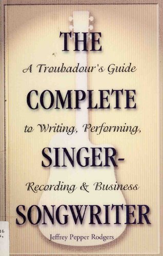 The Complete Singersongwriter A Troubadours Guide To Writing Performing Recording Business Jeffrey Pepper Rodgers