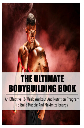 The Ultimate Bodybuilding Book An Effective 12week Workout And Nutrition Program To Build Muscle And Maximize Energy Pankowski