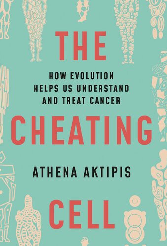 The Cheating Cell How Evolution Helps Us Understand And Treat Cancer Athena Aktipis