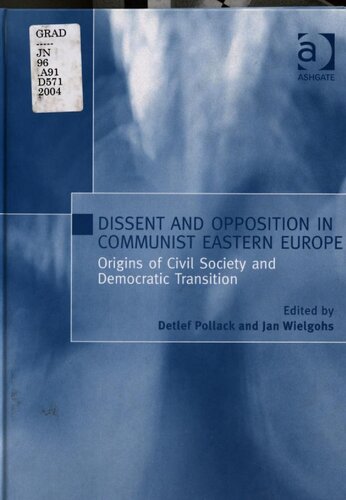 Dissent And Opposition In Communist Eastern Europe Origins Of Civil Society And Democratic Transition Jan Wielgohs Detlef Pollack