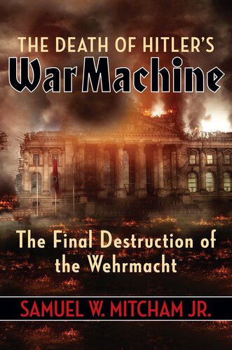 The Death Of Hitlers War Machine The Final Destruction Of The Wehrmacht Mitcham W Samuel