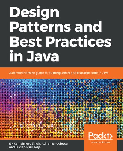 Design Patterns And Best Practices In Java A Comprehensive Guide To Building Smart And Reusable Code In Java Kamalmeet Singh Adrian Ianculescu Lucianpaul Torje