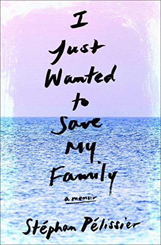I Just Wanted To Save My Family A Memoir Stphan Plissier