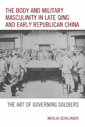 The Body And Military Masculinity In Late Qing And Early Republican China The Art Of Governing Soldiers Nicolas Schillinger