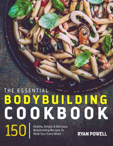 Essential Bodybuilding Cookbook 150 Healthy Simple Delicious Bodybuilding Recipes To Meet Your Every Need The Healthy Bodybuilding Cookbook Series Ryan Powell