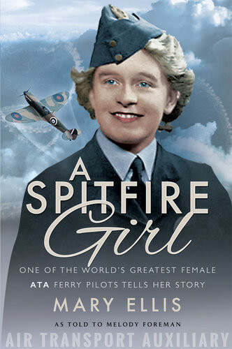 A Spitfire Girl One Of The Worlds Greatest Female Ata Ferry Pilots Tells Her Story Reprint Ellis