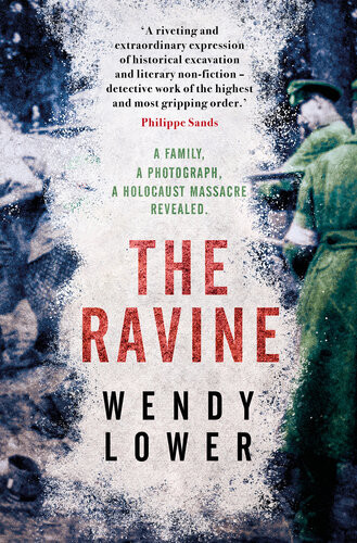 The Ravine A Family A Photograph A Holocaust Massacre Revealed Wendy Lower