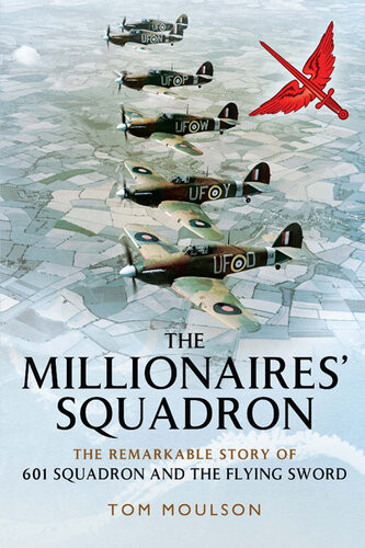 The Millionaires Squadron The Remarkable Story Of 601 Squadron And The Flying Sword Moulson