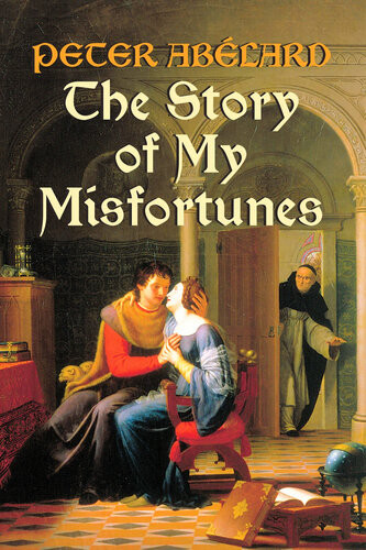 The Story Of My Misfortunes Peter Abelard