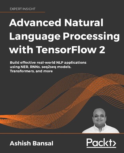 Advanced Natural Language Processing With Tensorflow 2 Build Realworld Effective Nlp Applications Using Ner Rnns Seq2seq Models Tran Ashish Bansal