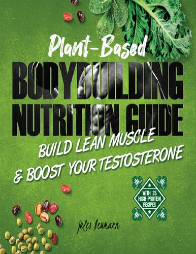 Plantbased Bodybuilding Nutrition Guide Build Lean Muscle Boost Your Testosterone Jules Neumann