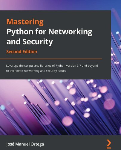 Mastering Python For Networking And Security Leverage The Scripts And Libraries Of Python Version 37 And Beyond To Overcome Networking And Security Issues 2nd Edition Jose Manuel Ortega