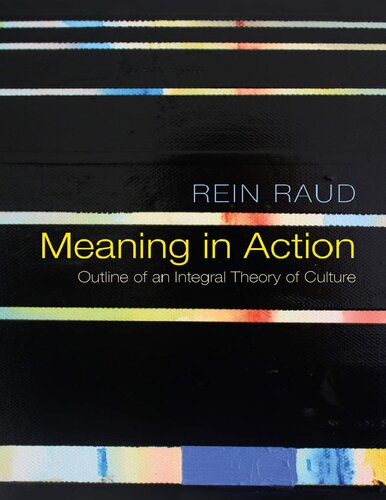 Meaning In Action Outline Of An Integral Theory Of Culture Rein Raud