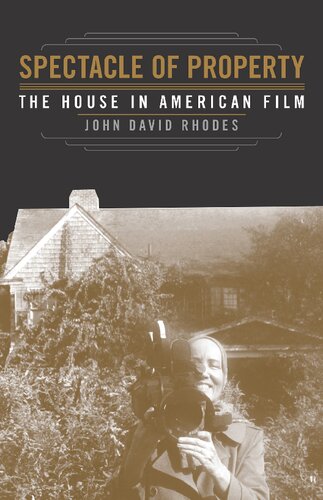 Spectacle Of Property The House In American Film John David Rhodes