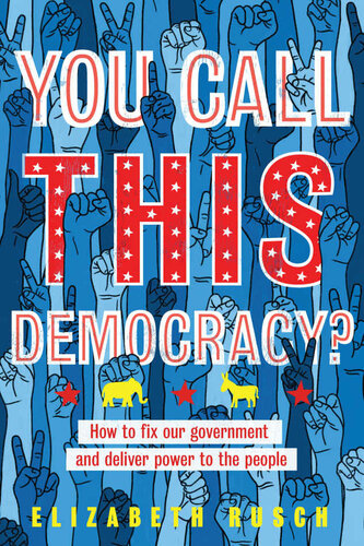 You Call This Democracy How To Fix Our Government And Deliver Power To The People Rusch