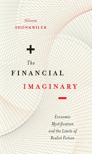 The Financial Imaginary Economic Mystification And The Limits Of Realist Fiction Alison Shonkwiler