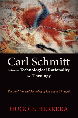 Carl Schmitt Between Technological Rationality And Theology The Position And Meaning Of His Legal Thought Hugo E Herrera