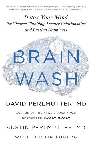 Brain Wash Detox Your Mind For Clearer Thinking Deeper Relationships And Lasting Happiness David Perlmutter