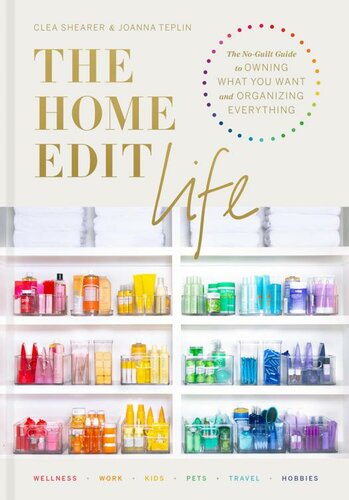The Home Edit Life The Noguilt Guide To Owning What You Want And Organizing Everything 1st Edition Clea Shearer