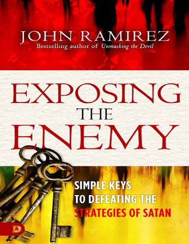 Exposing The Enemy Simple Keys To Defeating The Strategies Of Satan John Ramirez