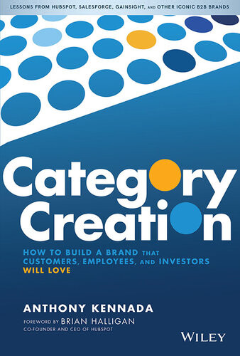 Category Creation How To Build A Brand That Customers Employees And Investors Will Love Anthony Kennada